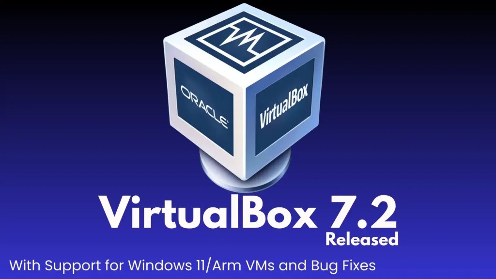 VirtualBox 7.2.0: Cải tiến ARM và vá lỗi bảo mật quan trọng