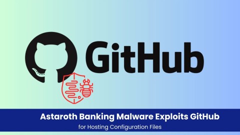 Mã độc Astaroth: Nguy hiểm từ GitHub, đe dọa ngân hàng