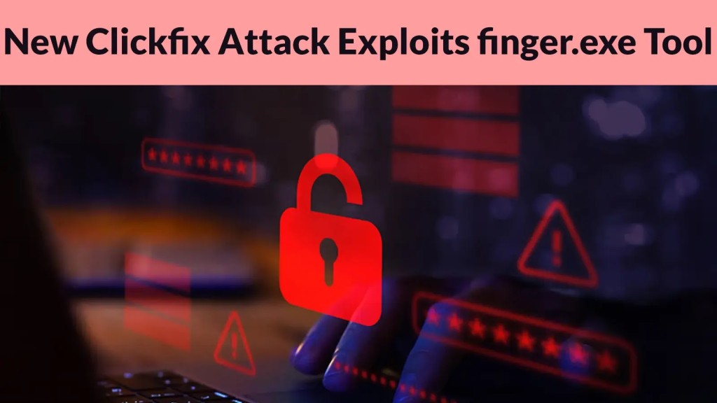 ClickFix: Mối đe dọa mạng nguy hiểm từ Finger.exe