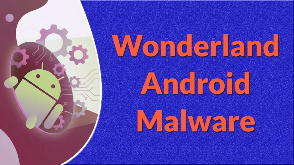 Mã độc Android Wonderland: Nguy hiểm tài chính nghiêm trọng