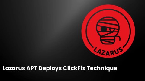 Lazarus APT Group: Chiến thuật tấn công mạng ClickFix nguy hiểm